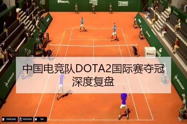 中国电竞队DOTA2国际赛夺冠深度复盘